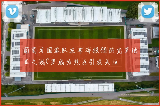 葡萄牙国家队发布海报预热克罗地亚之战C罗成为焦点引发关注