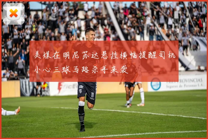 美媒在明尼苏达悬挂横幅提醒司机小心三球马路杀手来袭
