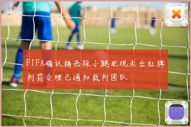 FIFA确认梅西踩小腿犯规未出红牌判罚合理已通知裁判团队